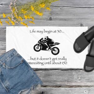 Life may begin at 30… but it doesn’t get really interesting until about 150, Towel