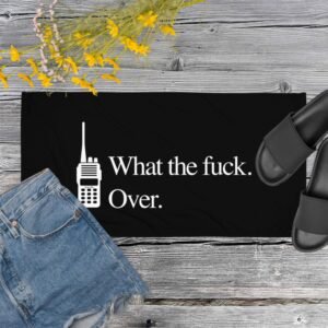 What the fuck. Over. Towel