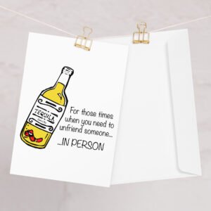 Tequila, for when you need to unfriend someone in person, Greeting card