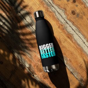 Bigger Better Faster Stainless steel water bottle