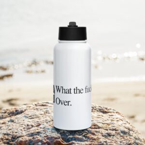 What the fuck. Over. Stainless steel water bottle with a straw lid