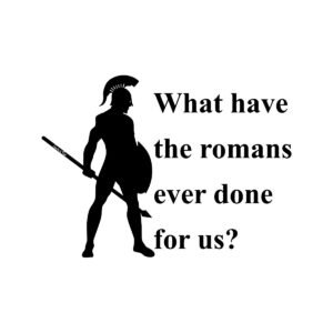 What Have The Romans Ever Done For Us?